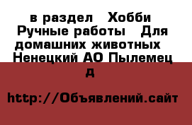  в раздел : Хобби. Ручные работы » Для домашних животных . Ненецкий АО,Пылемец д.